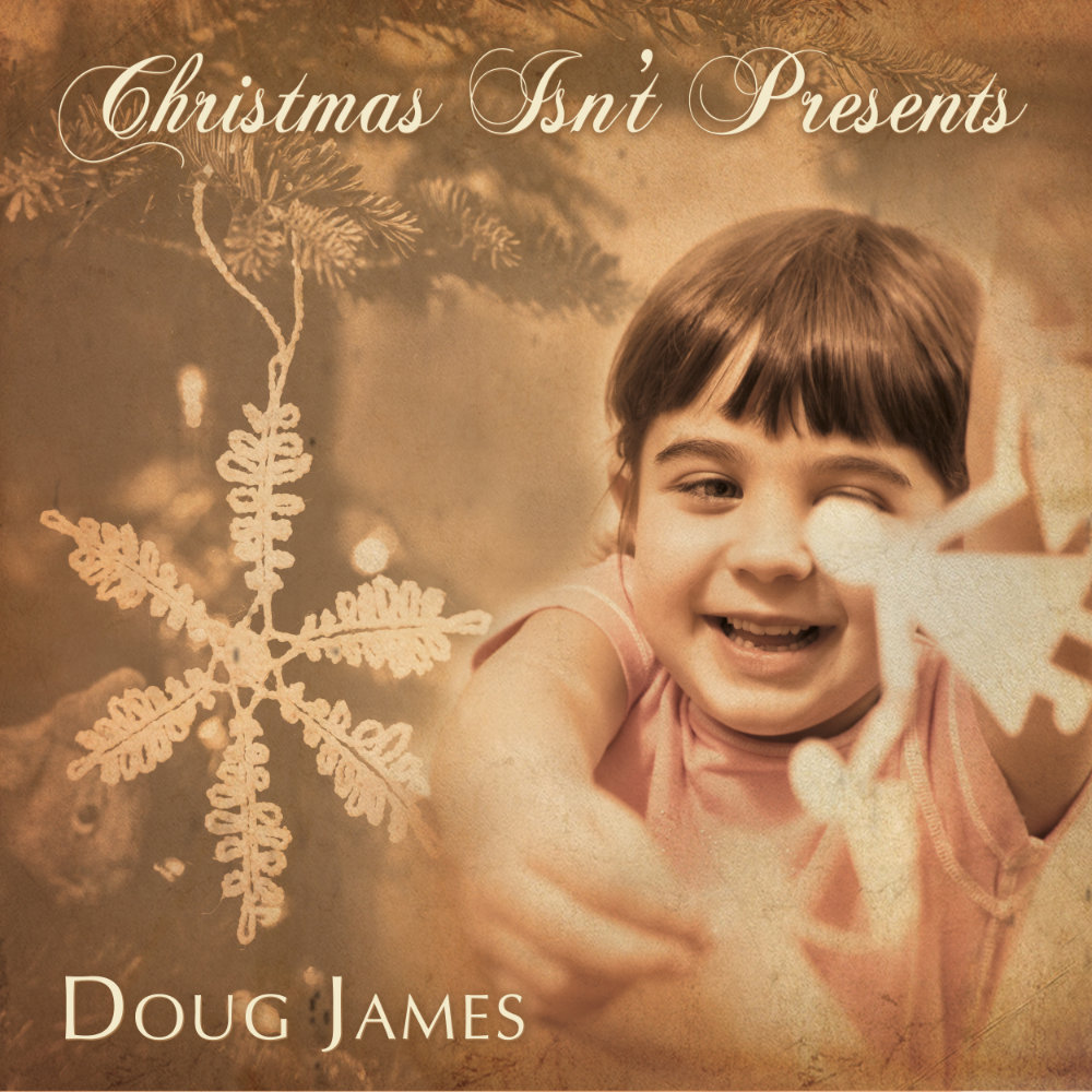 Christmas Isn't Presents - Doug James - Co-Produced, Mixed and Mastered by Jeff Silverman - Palette Music Studio Productions - Nashville, TN