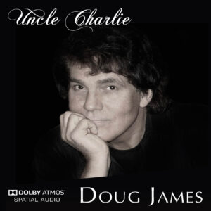 Uncle Charle - Doug James - FYC Best American Roots Song & Performance. Co-Produced, Mixed and Mastered in Stereo and Dolby Atmos /Spatial Audio by Jeff Silverman - Palette Music Studio Productions - Nashville, TN